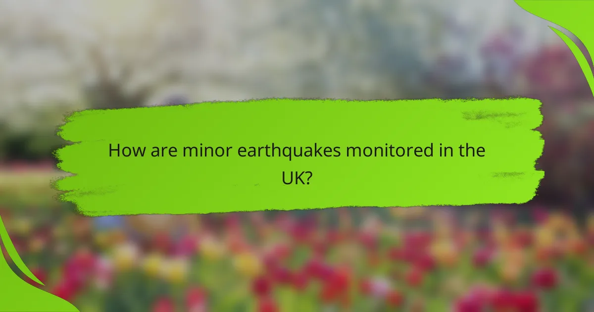 How are minor earthquakes monitored in the UK?