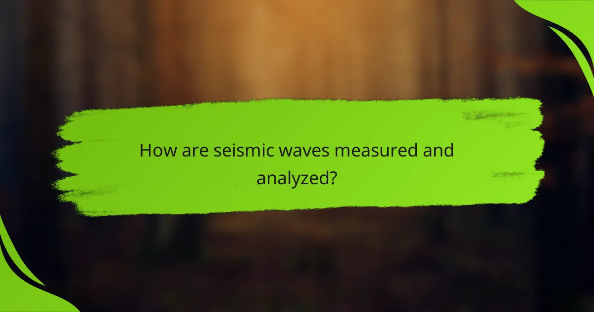 How are seismic waves measured and analyzed?