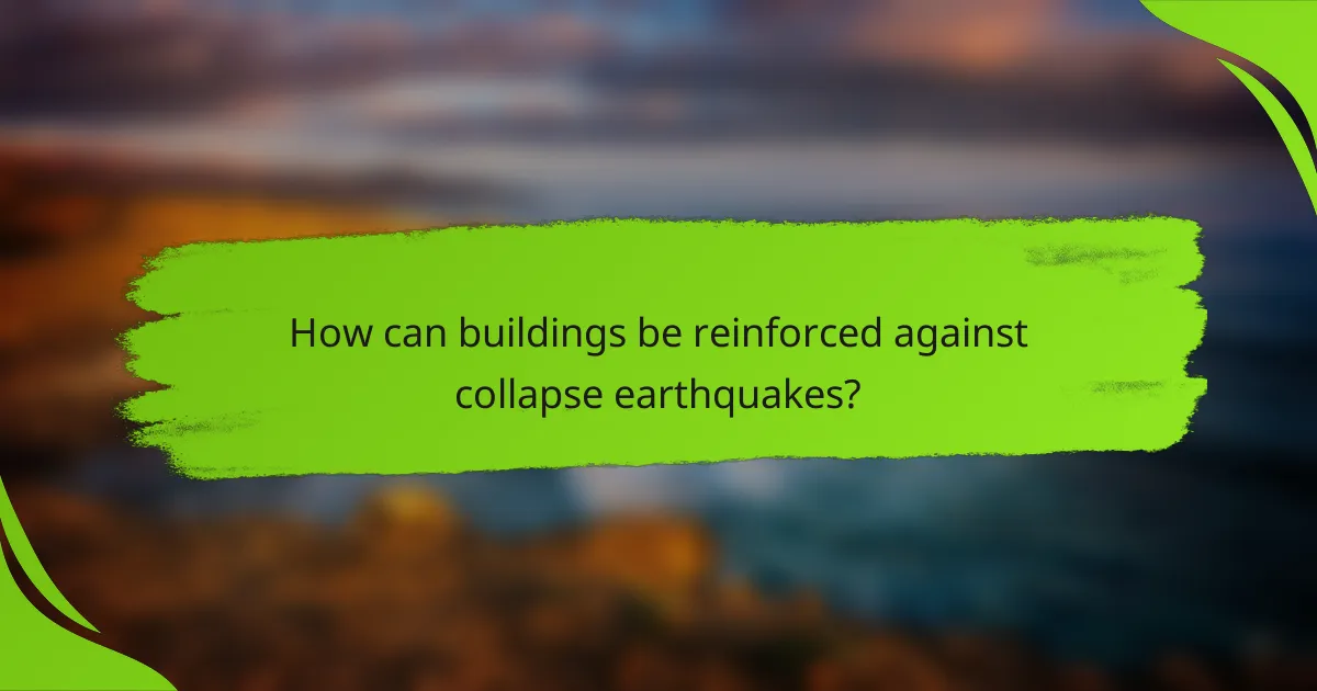 How can buildings be reinforced against collapse earthquakes?