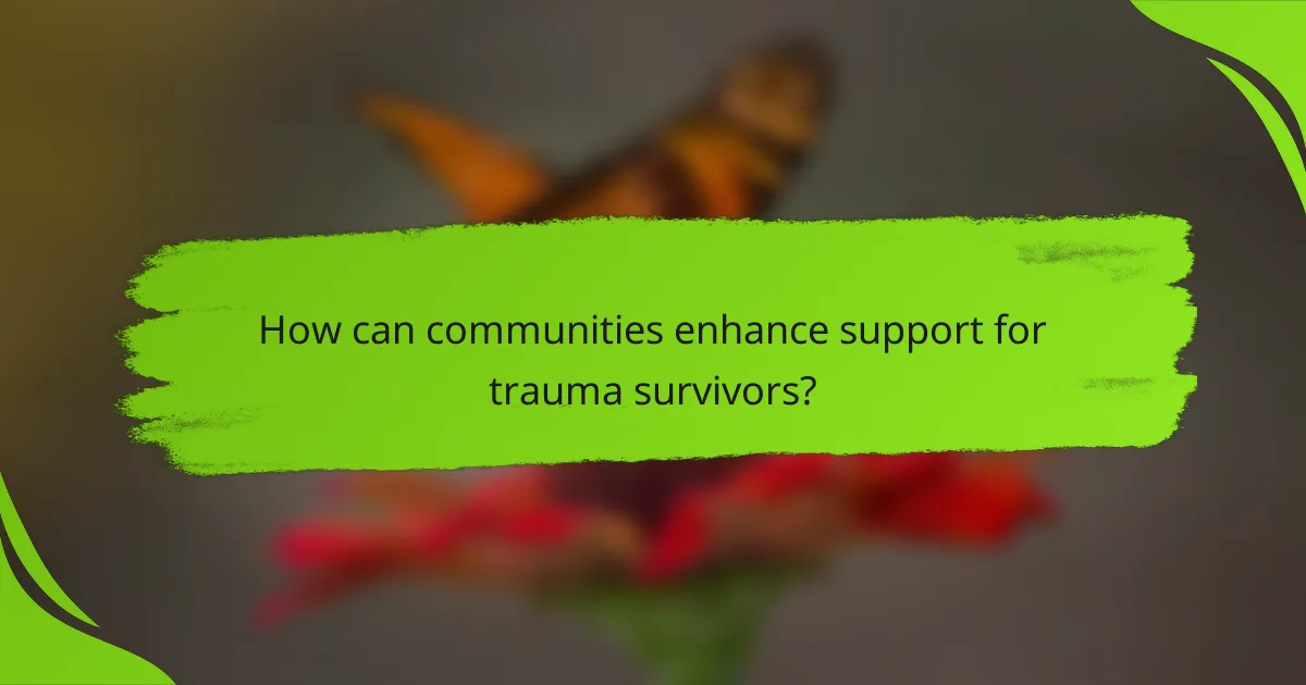 How can communities enhance support for trauma survivors?