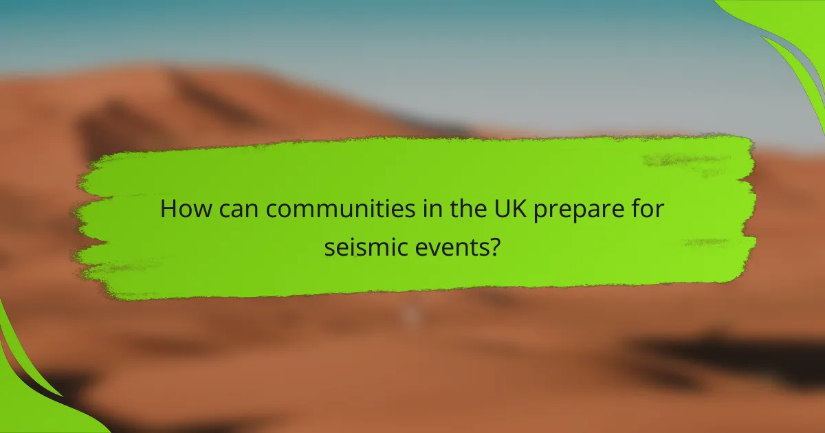How can communities in the UK prepare for seismic events?
