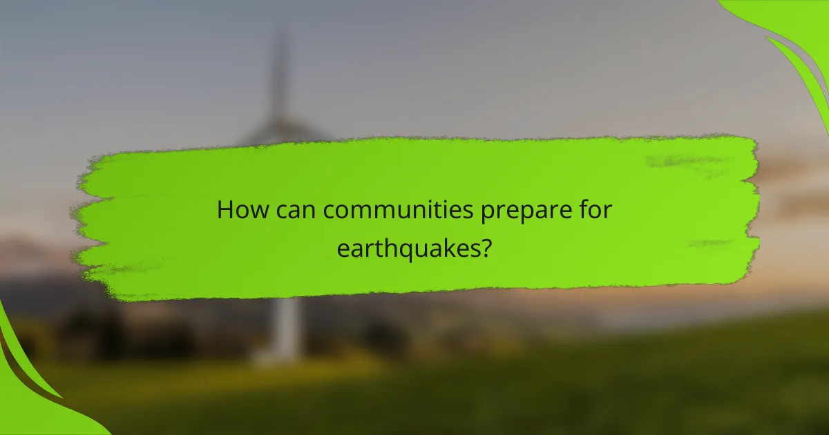 How can communities prepare for earthquakes?