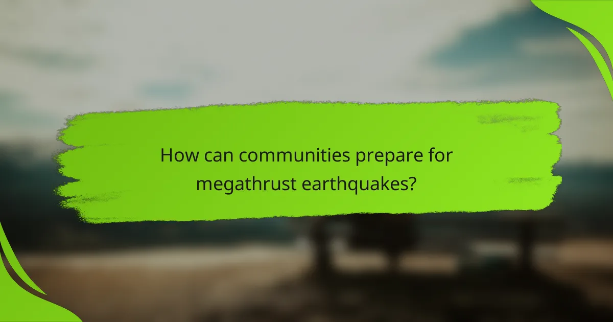 How can communities prepare for megathrust earthquakes?