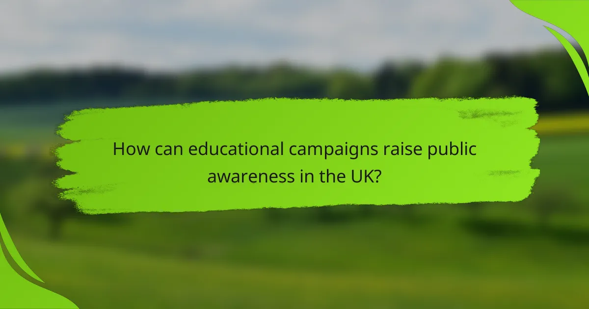 How can educational campaigns raise public awareness in the UK?