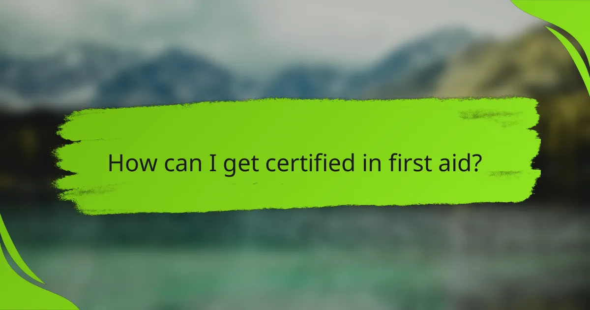 How can I get certified in first aid?