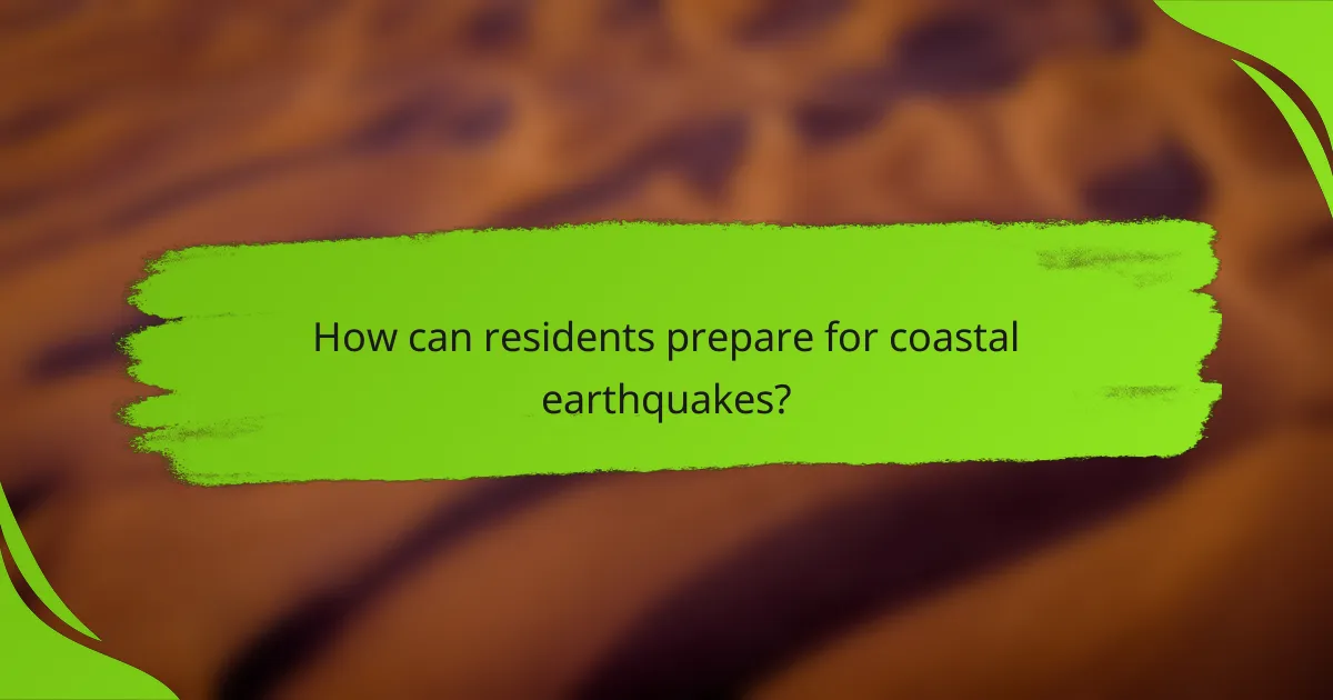 How can residents prepare for coastal earthquakes?