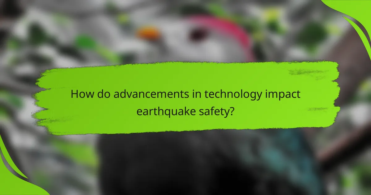 How do advancements in technology impact earthquake safety?