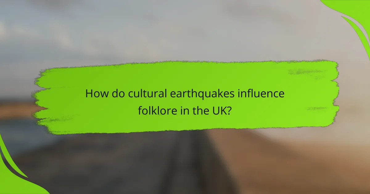 How do cultural earthquakes influence folklore in the UK?