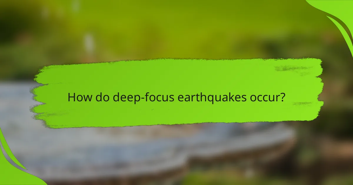 How do deep-focus earthquakes occur?