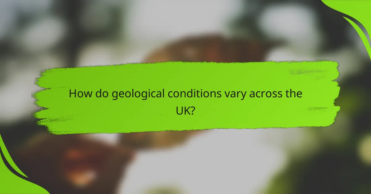 How do geological conditions vary across the UK?
