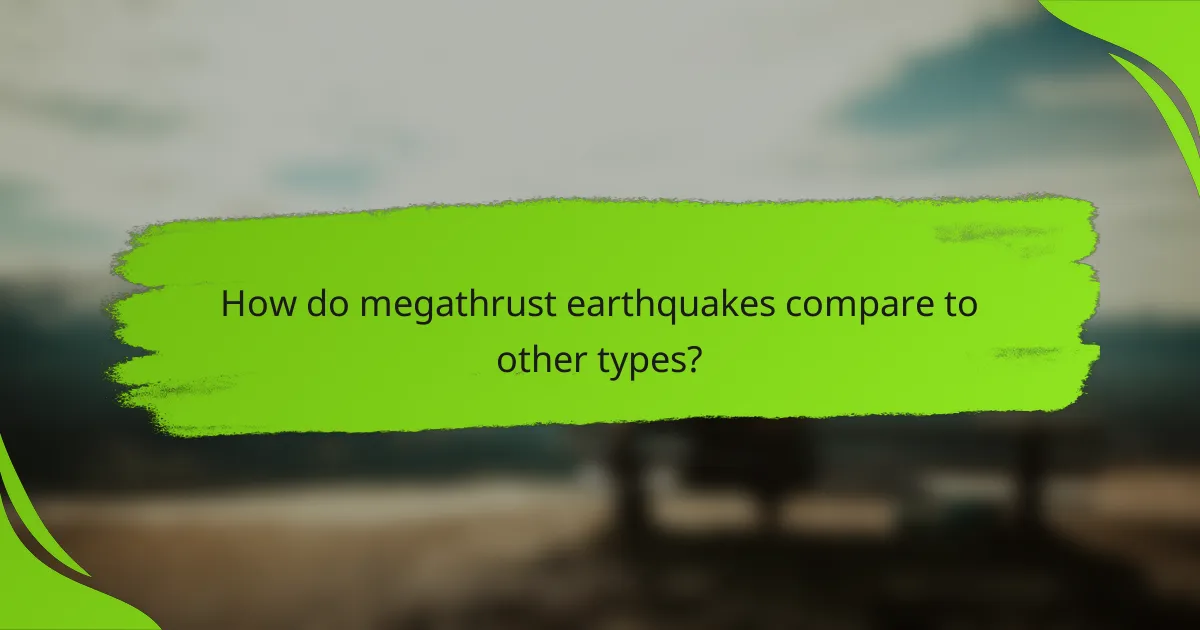 How do megathrust earthquakes compare to other types?