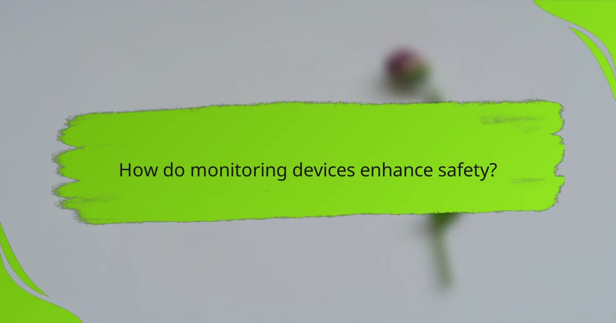How do monitoring devices enhance safety?
