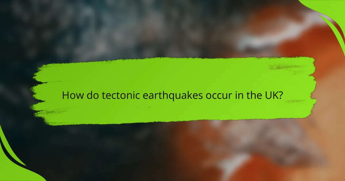 How do tectonic earthquakes occur in the UK?