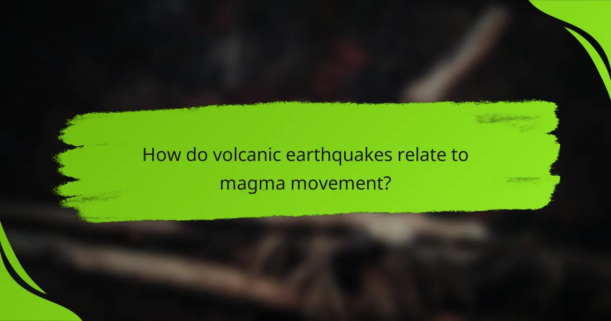 How do volcanic earthquakes relate to magma movement?