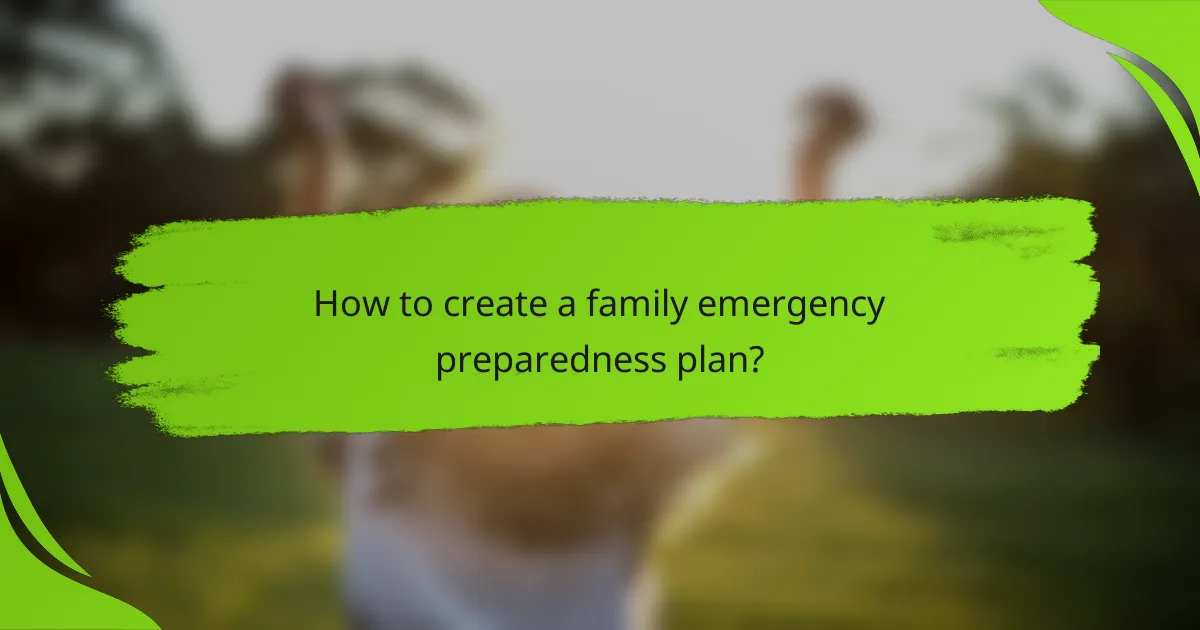 How to create a family emergency preparedness plan?
