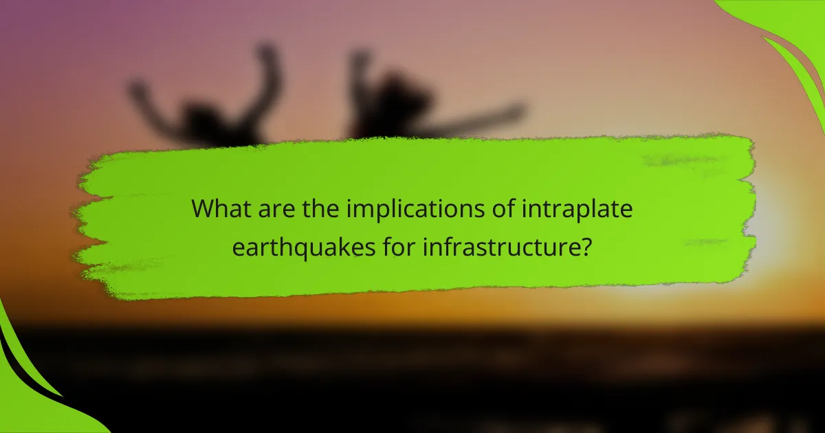 What are the implications of intraplate earthquakes for infrastructure?