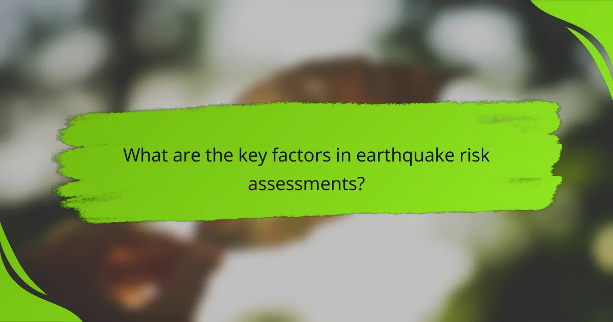 What are the key factors in earthquake risk assessments?