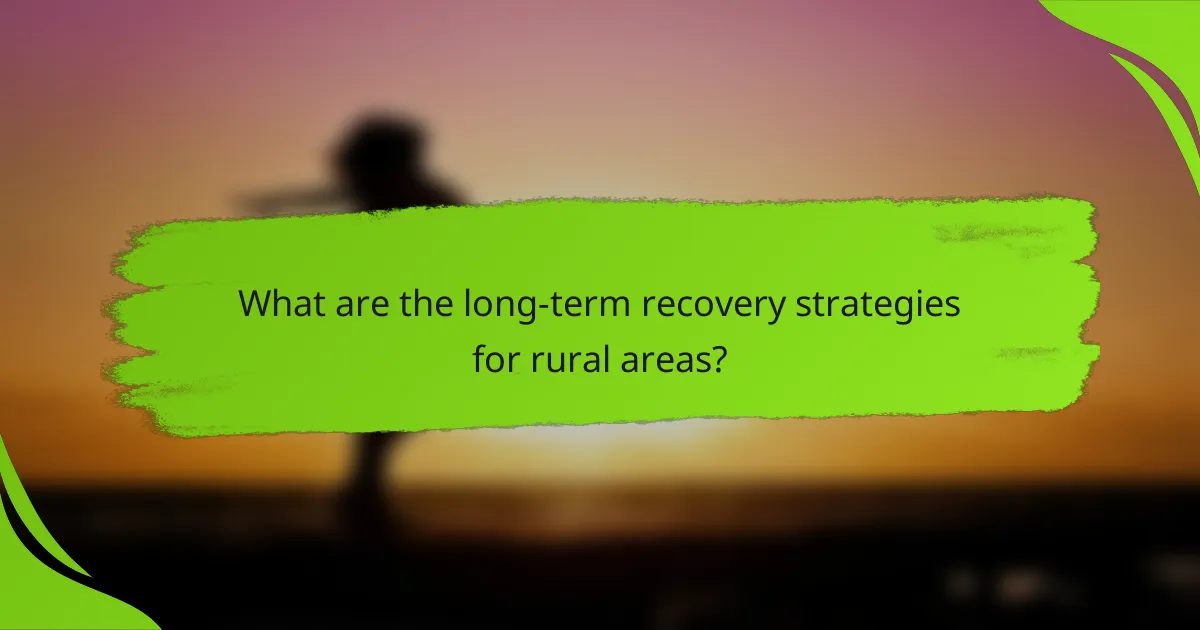 What are the long-term recovery strategies for rural areas?