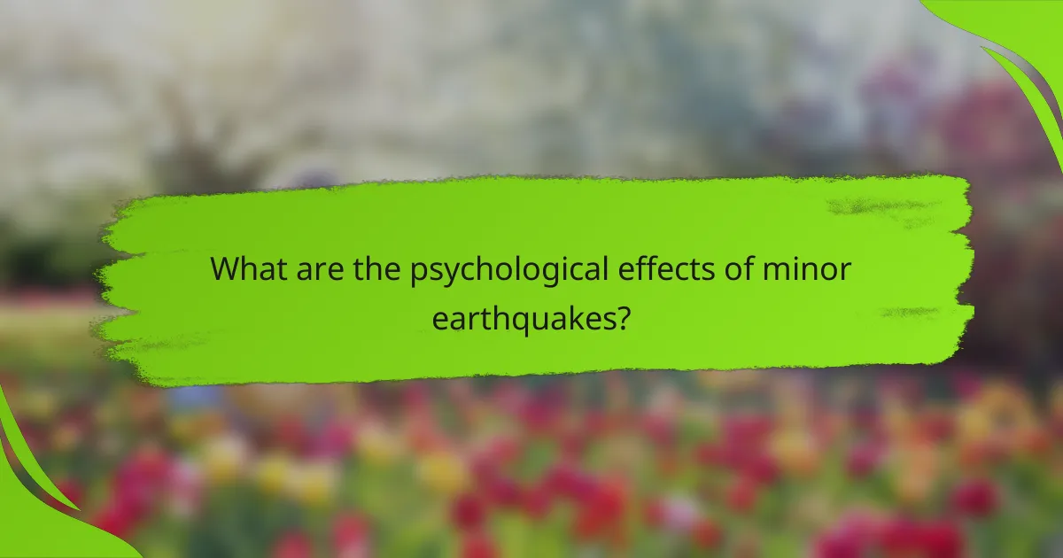 What are the psychological effects of minor earthquakes?