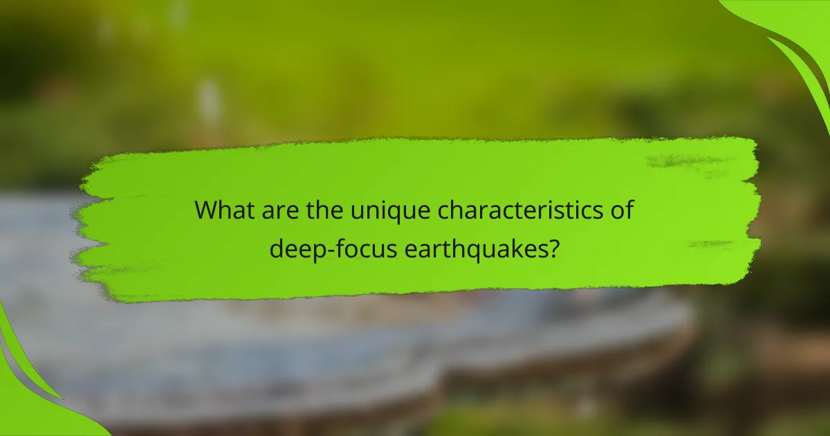 What are the unique characteristics of deep-focus earthquakes?