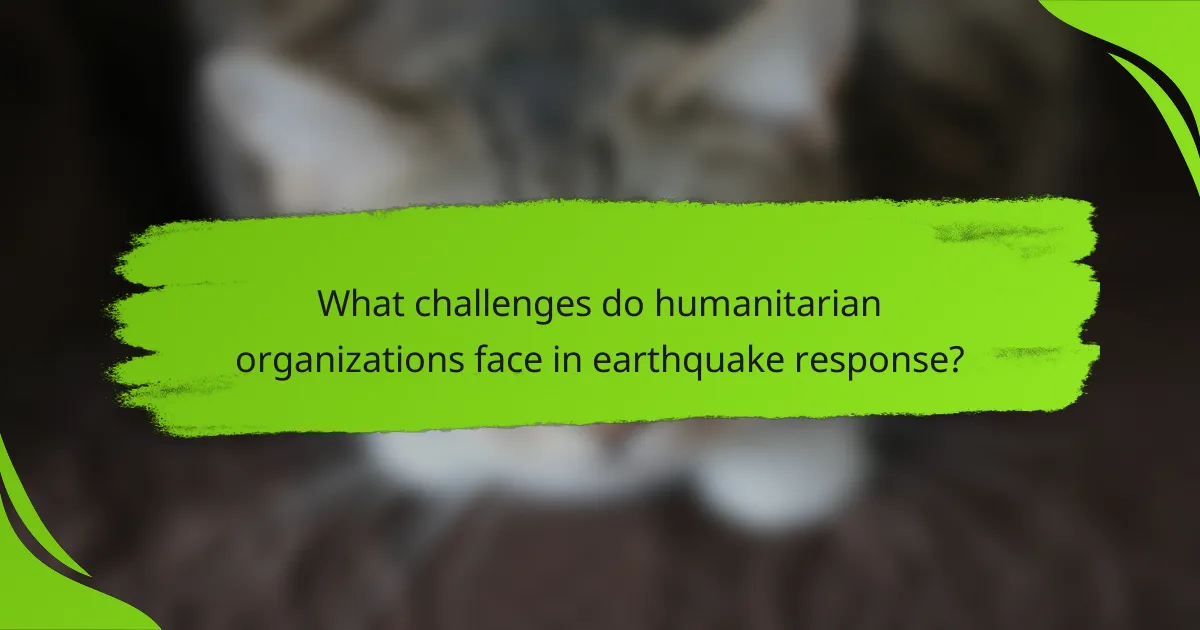 What challenges do humanitarian organizations face in earthquake response?