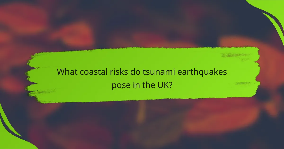 What coastal risks do tsunami earthquakes pose in the UK?
