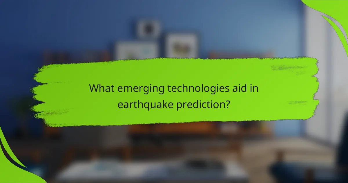 What emerging technologies aid in earthquake prediction?