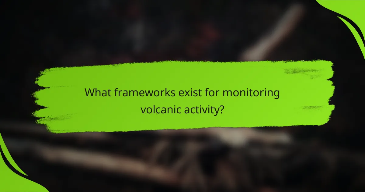 What frameworks exist for monitoring volcanic activity?