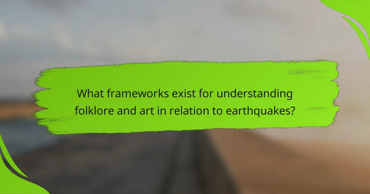 What frameworks exist for understanding folklore and art in relation to earthquakes?