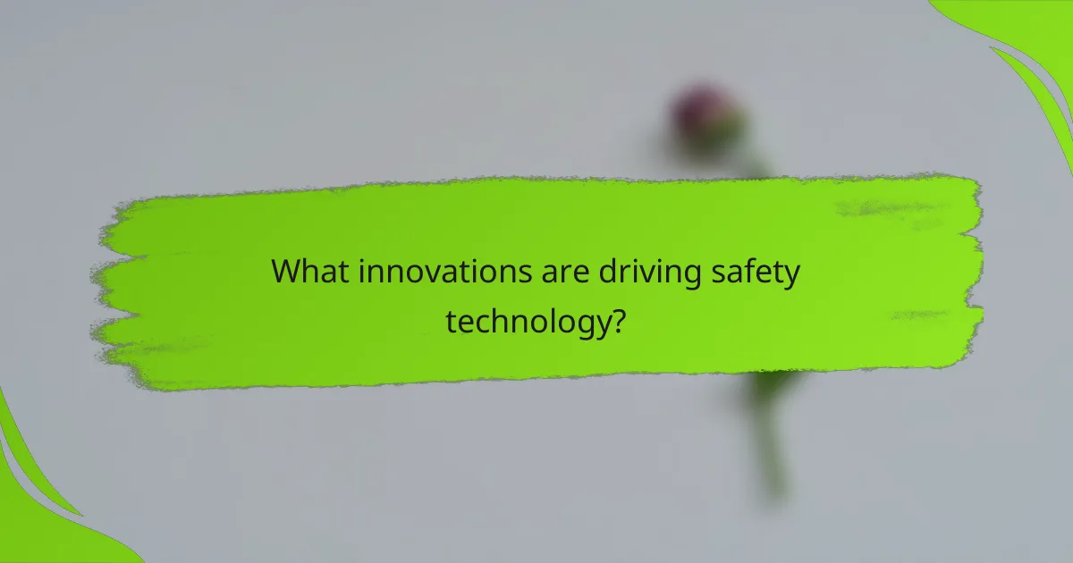 What innovations are driving safety technology?