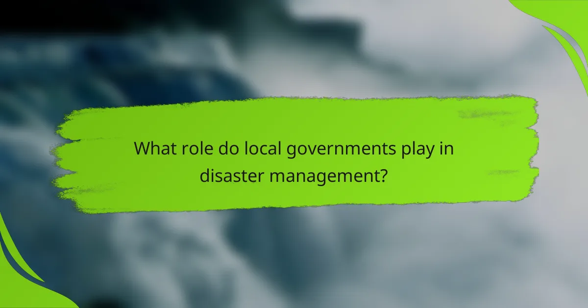 What role do local governments play in disaster management?