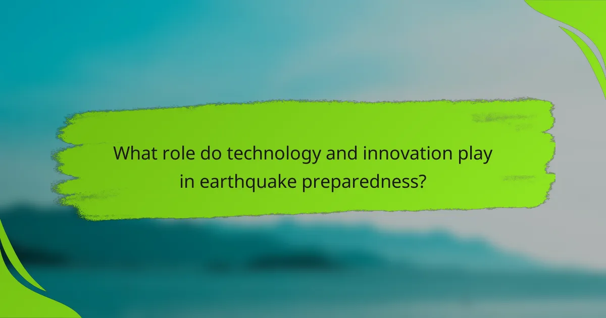 What role do technology and innovation play in earthquake preparedness?