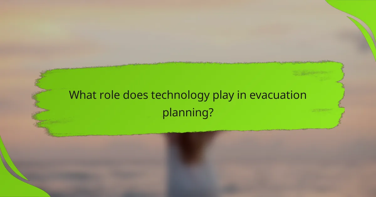What role does technology play in evacuation planning?