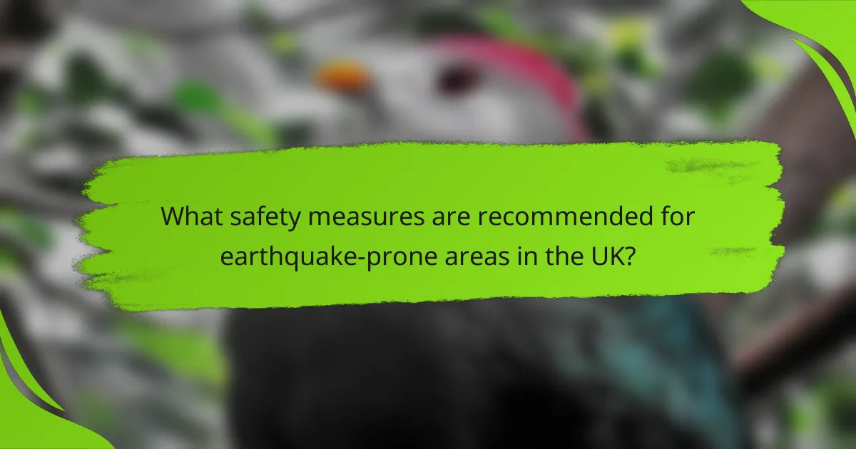 What safety measures are recommended for earthquake-prone areas in the UK?