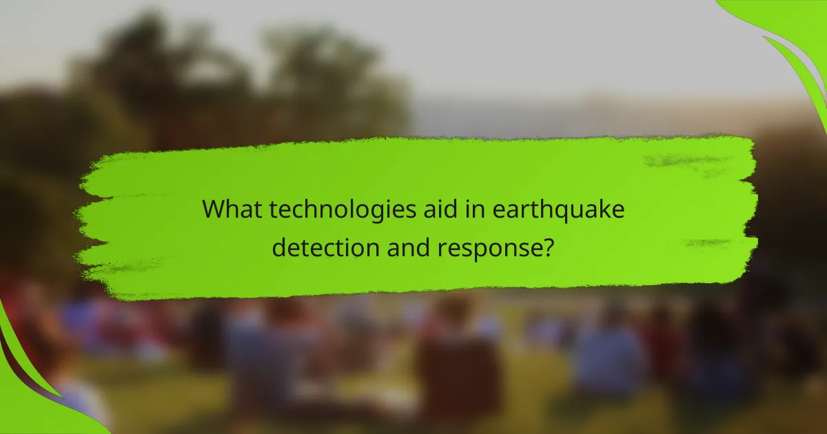 What technologies aid in earthquake detection and response?