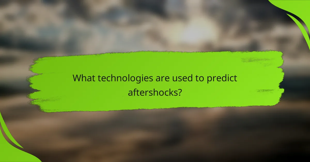 What technologies are used to predict aftershocks?